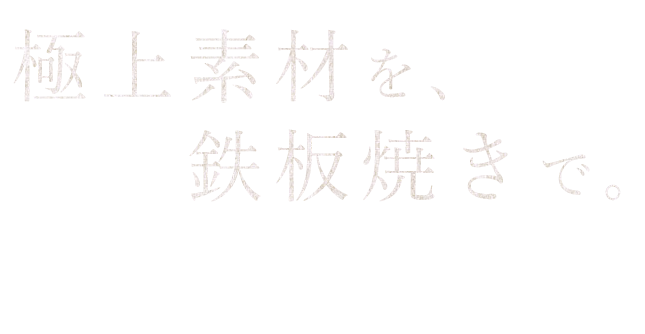 極上の素材を鉄板焼きで