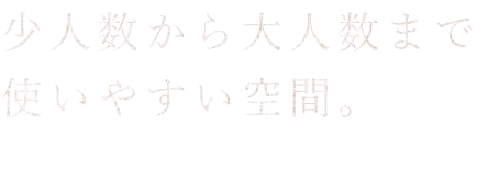 大人数まで使いやすい空間。