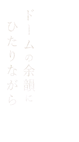 ドームの余韻にひたりながら